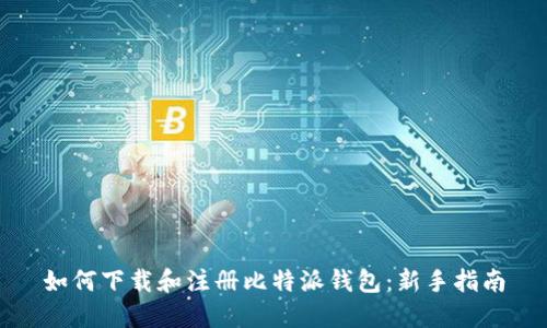 如何下载和注册比特派钱包：新手指南