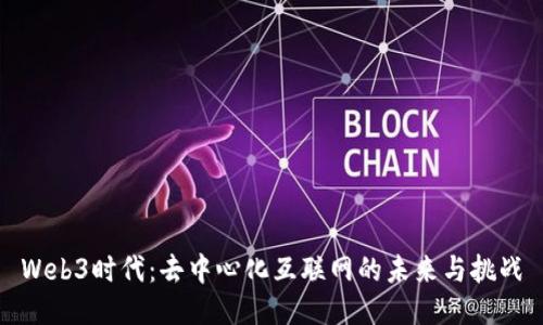 Web3时代：去中心化互联网的未来与挑战