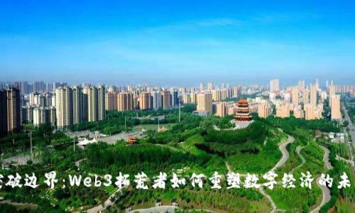突破边界：Web3拓荒者如何重塑数字经济的未来