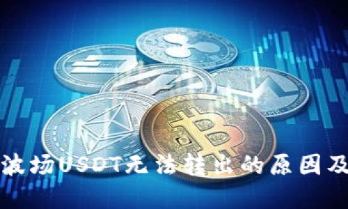 TP钱包中波场USDT无法转出的原因及解决方案