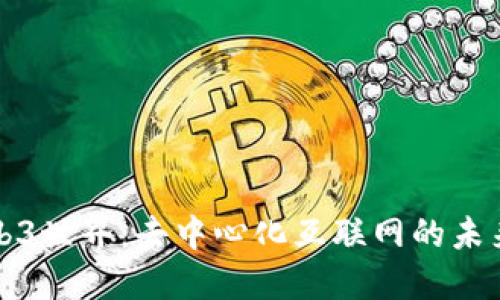 探索Web3世界：去中心化互联网的未来与应用