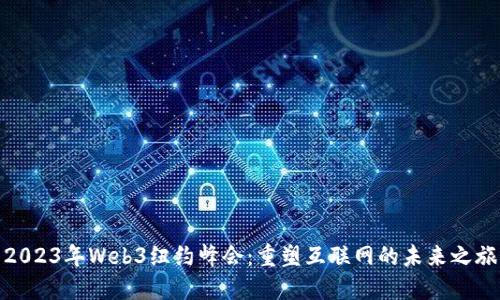 2023年Web3纽约峰会：重塑互联网的未来之旅
