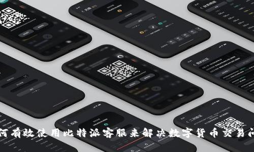 如何有效使用比特派客服来解决数字货币交易问题