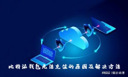 比特派钱包无法充值的原因及解决方法