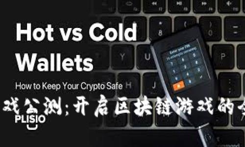 Web3游戏公测：开启区块链游戏的全新时代