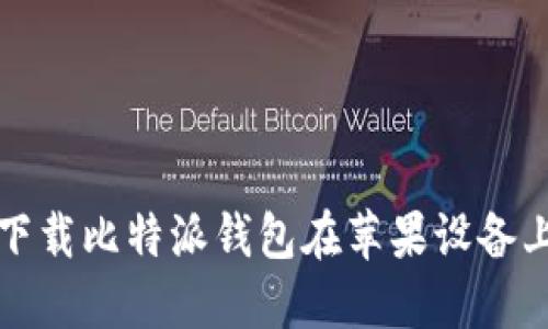 如何从官网下载比特派钱包在苹果设备上的安装指南
