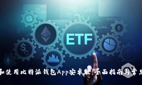 如何下载和使用比特派钱包App安卓版：全面指南与常见问题解答