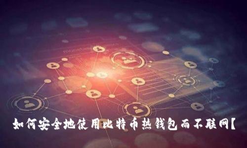 如何安全地使用比特币热钱包而不联网？