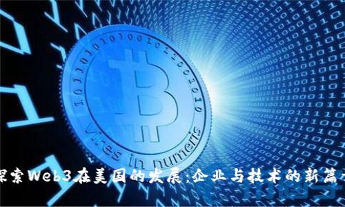 探索Web3在美国的发展：企业与技术的新篇章