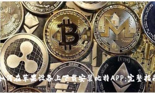 如何在苹果设备上下载安装比特APP：完整指南