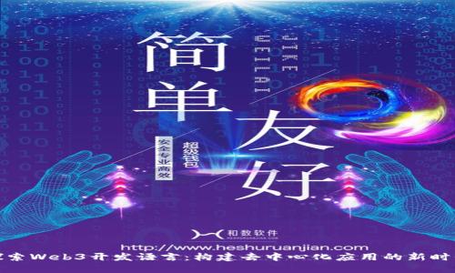 探索Web3开发语言：构建去中心化应用的新时代