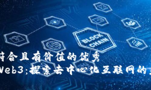 思考一个符合且有价值的优秀
重新定义Web3：探索去中心化互联网的未来与潜力
