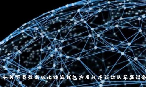  如何下载最新版比特派钱包应用程序到你的苹果设备