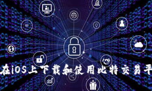 如何安全地在iOS上下载和使用比特交易平台应用程序