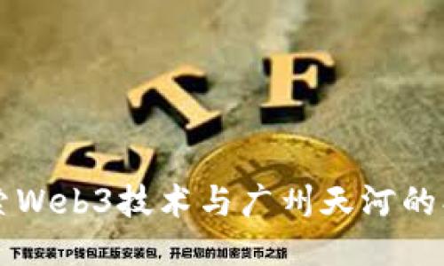 深入探索Web3技术与广州天河的创新未来