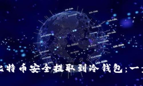 如何将比特币安全提取到冷钱包：一步步指南
