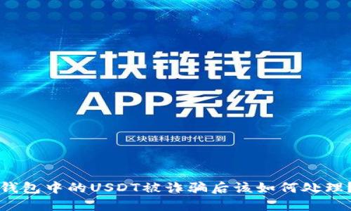 钱包中的USDT被诈骗后该如何处理？