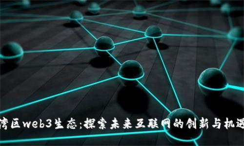 湾区web3生态：探索未来互联网的创新与机遇
