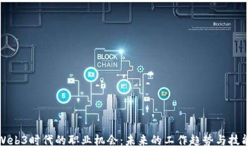 探寻Web3时代的职业机会:未来的工作趋势与技能需求