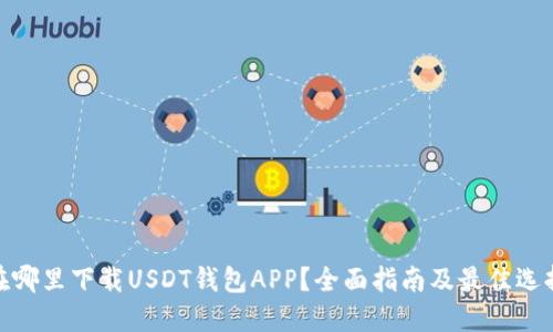 在哪里下载USDT钱包APP？全面指南及最佳选择