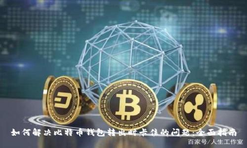 如何解决比特币钱包转出时卡住的问题：全面指南