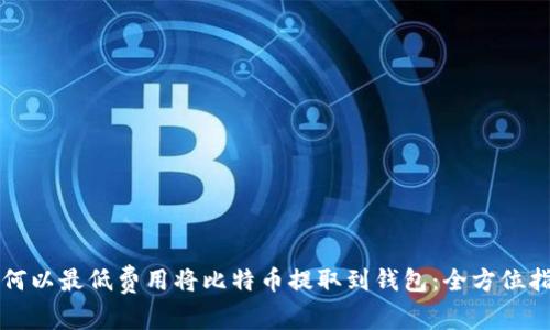 如何以最低费用将比特币提取到钱包：全方位指南