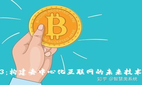 Web3：构建去中心化互联网的未来技术基础