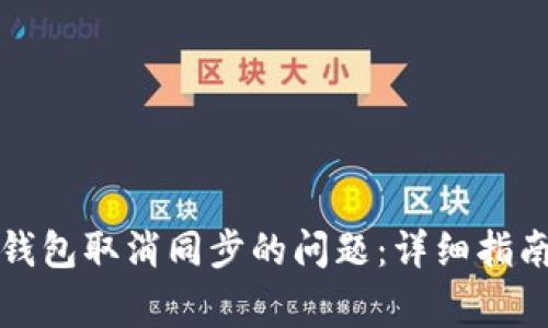 如何解决比特币钱包取消同步的问题：详细指南与常见问题解答