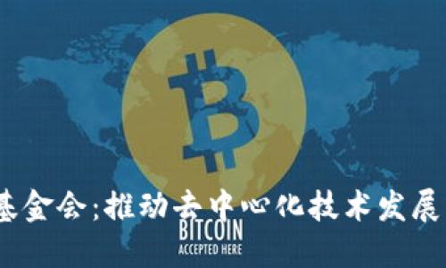 Web3基金会：推动去中心化技术发展的先锋