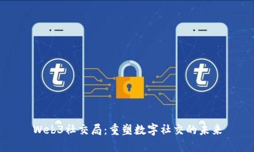 Web3社交局：重塑数字社交的未来