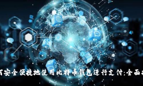 如何安全便捷地使用比特币钱包进行支付：全面指南