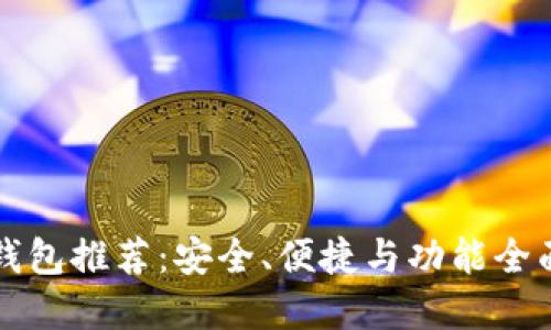比特币最佳钱包推荐：安全、便捷与功能全面的选择指南