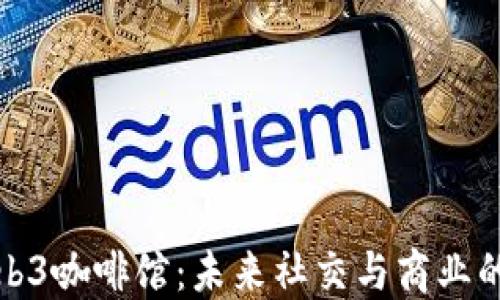 
探索Web3咖啡馆：未来社交与商业的新模式