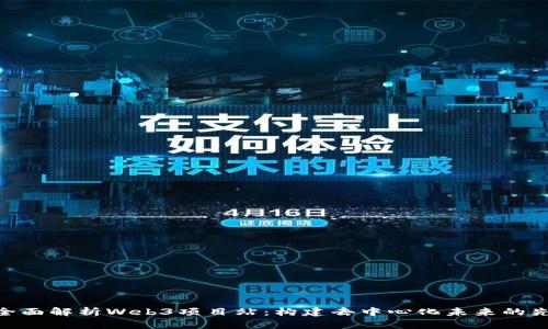 : 全面解析Web3项目站：构建去中心化未来的先锋
