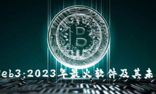 探索Web3：2023年最火软件及其未来潜力