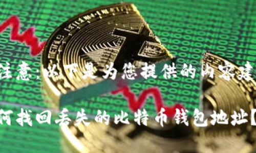 请注意：以下是为您提供的内容建议。

如何找回丢失的比特币钱包地址？