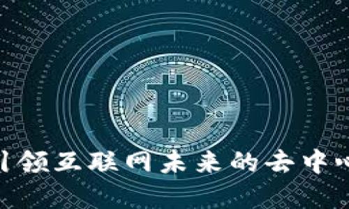 Web3：引领互联网未来的去中心化革命
