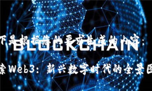 以下是根据您的要求生成的内容：

探索Web3: 新兴数字时代的全景图谱