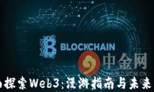 
全面探索Web3：漫游指南与未来展望