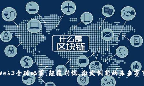 Web3全球比赛：颠覆传统，激发创新的未来赛事
