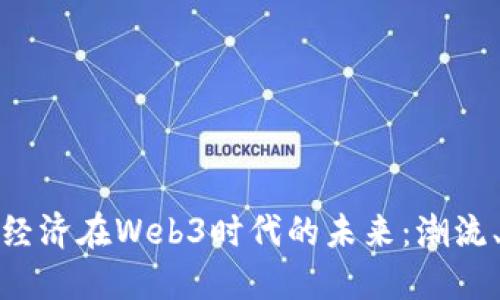 探索创作者经济在Web3时代的未来：潮流、机遇与挑战
