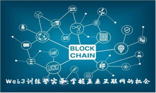 Web3训练营实录：掌握未来互联网的机会