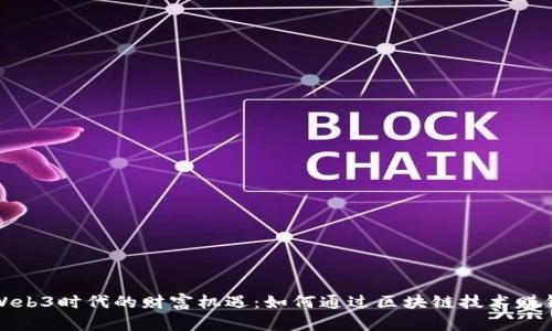 Web3时代的财富机遇：如何通过区块链技术赚钱