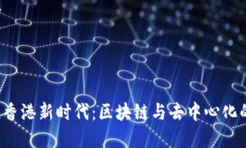 Web3领跑香港新时代：区块链与去中心化的未来展望