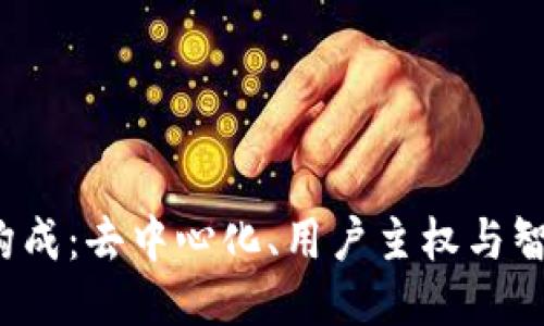 Web3的特征构成：去中心化、用户主权与智能合约的未来