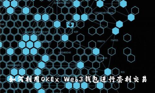 如何利用OKEx Web3钱包进行套利交易
