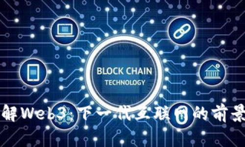 深入了解Web3：下一代互联网的前景与发展