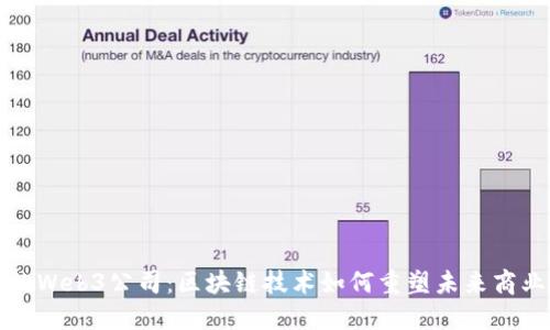 长沙的Web3公司：区块链技术如何重塑未来商业生态