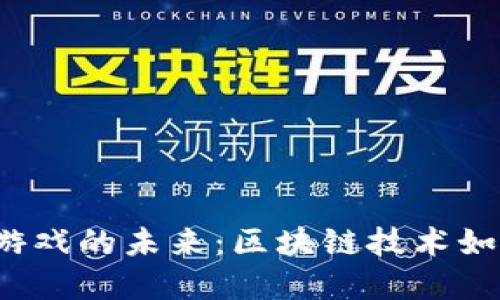 深入探索Web3游戏的未来：区块链技术如何重塑游戏行业
