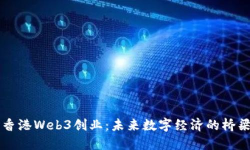 香港Web3创业：未来数字经济的桥梁